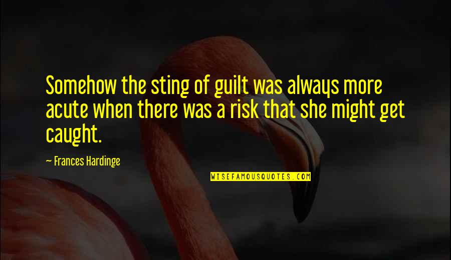 Acute Quotes By Frances Hardinge: Somehow the sting of guilt was always more Acute Quotes By Frances Hardinge: Somehow the sting of guilt was always more