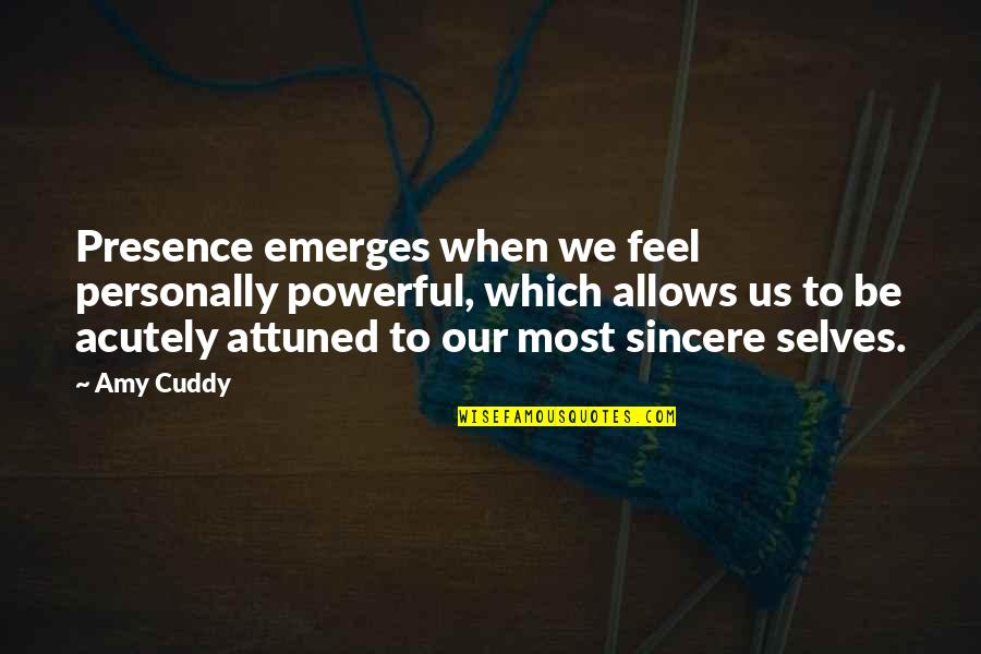 Acutely Quotes By Amy Cuddy: Presence emerges when we feel personally powerful, which