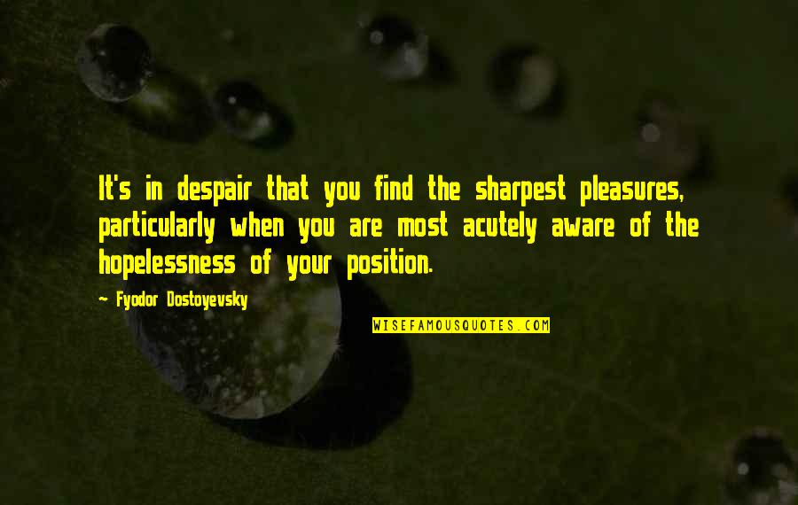 Acutely Quotes By Fyodor Dostoyevsky: It's in despair that you find the sharpest