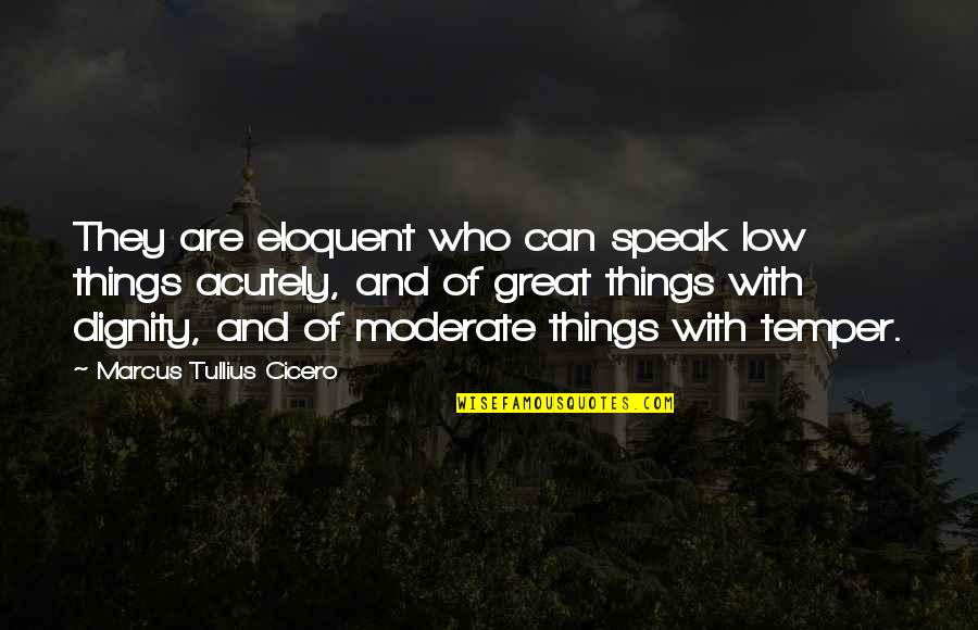 Acutely Quotes By Marcus Tullius Cicero: They are eloquent who can speak low things
