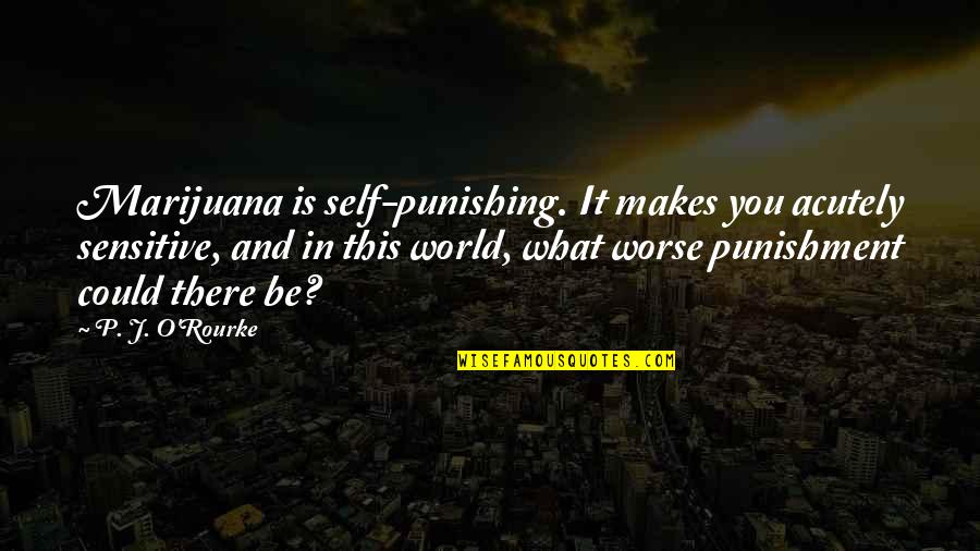 Acutely Quotes By P. J. O'Rourke: Marijuana is self-punishing. It makes you acutely sensitive,