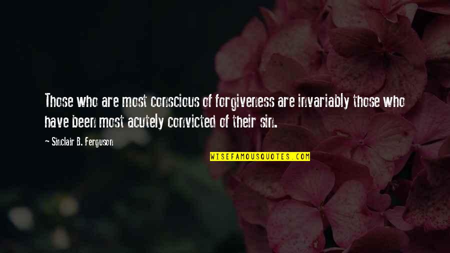 Acutely Quotes By Sinclair B. Ferguson: Those who are most conscious of forgiveness are