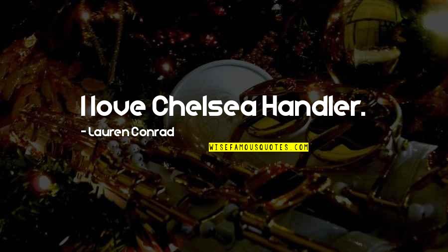 Acuteness Synonyms Quotes By Lauren Conrad: I love Chelsea Handler.