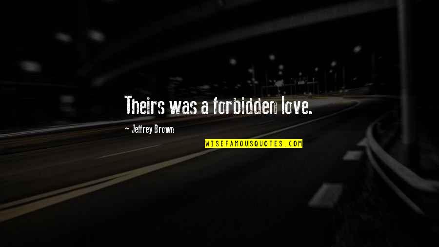 Acutis Careevolve Quotes By Jeffrey Brown: Theirs was a forbidden love. Acutis Careevolve Quotes By Jeffrey Brown: Theirs was a forbidden love.