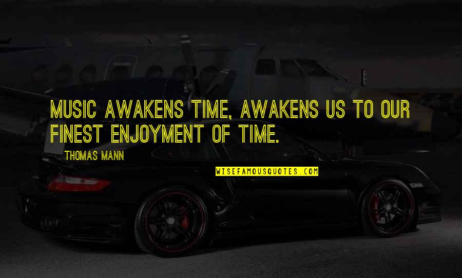 Acutlely Quotes By Thomas Mann: Music awakens time, awakens us to our finest
