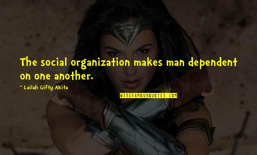 Acutomo Quotes By Lailah Gifty Akita: The social organization makes man dependent on one Acutomo Quotes By Lailah Gifty Akita: The social organization makes man dependent on one
