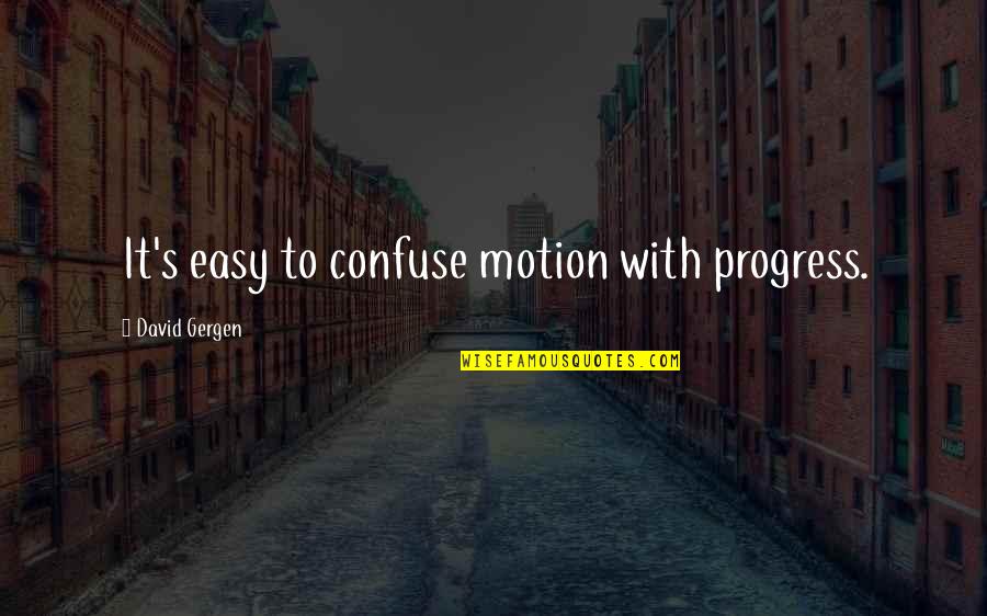 Acuza Dex Quotes By David Gergen: It's easy to confuse motion with progress.
