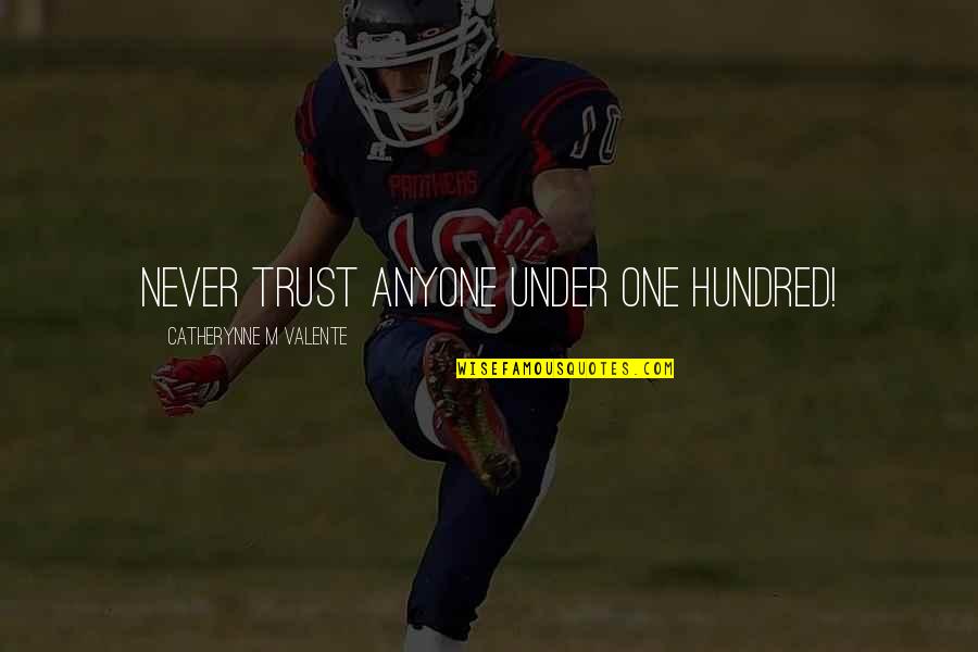 Acuzativul Quotes By Catherynne M Valente: Never trust anyone under one hundred!