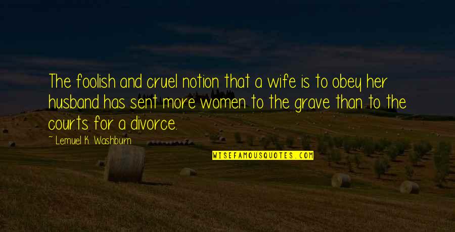 Acyclical Quotes By Lemuel K. Washburn: The foolish and cruel notion that a wife Acyclical Quotes By Lemuel K. Washburn: The foolish and cruel notion that a wife