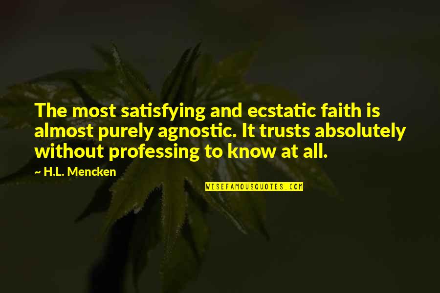 Acylated Quotes By H.L. Mencken: The most satisfying and ecstatic faith is almost