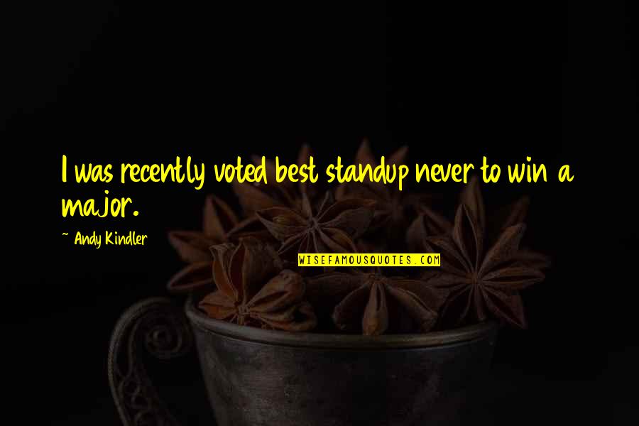 Acylating Quotes By Andy Kindler: I was recently voted best standup never to Acylating Quotes By Andy Kindler: I was recently voted best standup never to