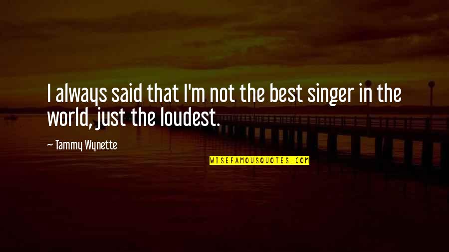 Acylating Quotes By Tammy Wynette: I always said that I'm not the best