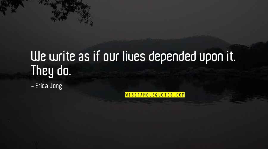 Ad Af A Greek Quotes By Erica Jong: We write as if our lives depended upon Ad Af A Greek Quotes By Erica Jong: We write as if our lives depended upon