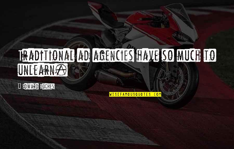 Ad Agency Quotes By Edward Boches: Traditional ad agencies have so much to unlearn.
