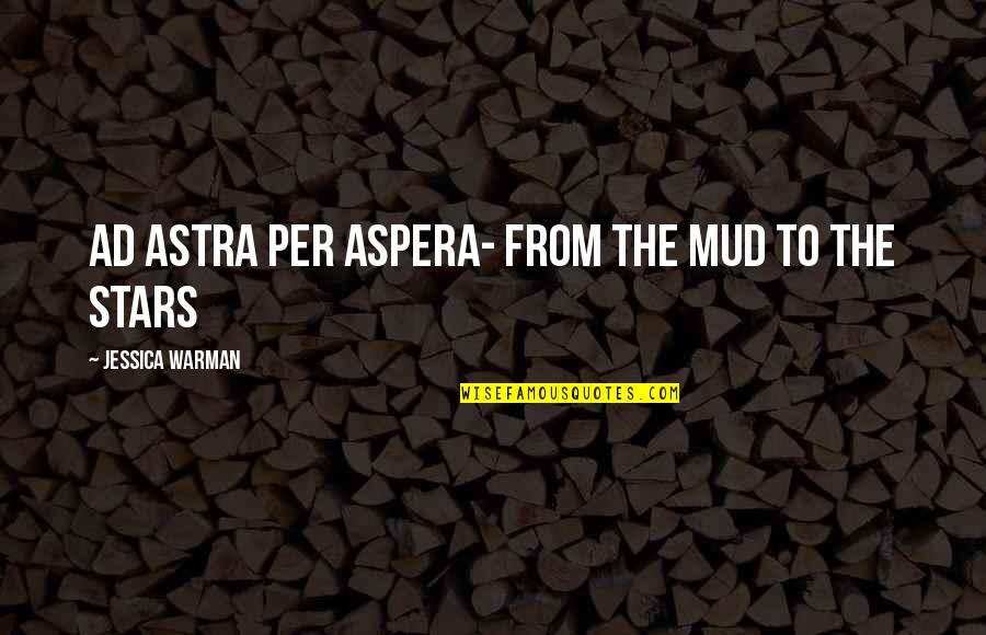 Ad Astra Quotes By Jessica Warman: Ad astra per aspera- From the mud to
