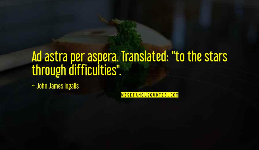 Ad Astra Quotes By John James Ingalls: Ad astra per aspera. Translated: "to the stars