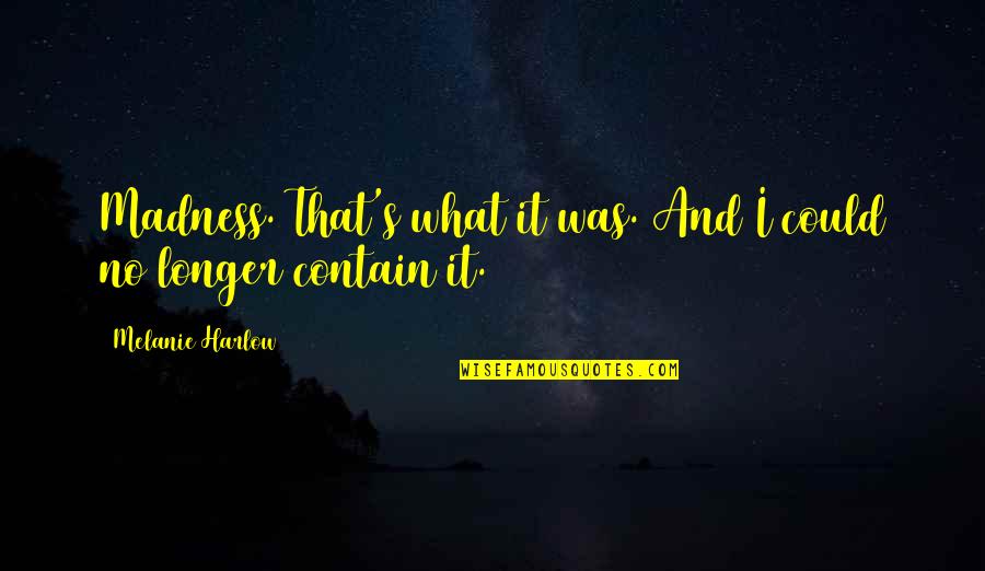 Ad Astra Quotes By Melanie Harlow: Madness. That's what it was. And I could