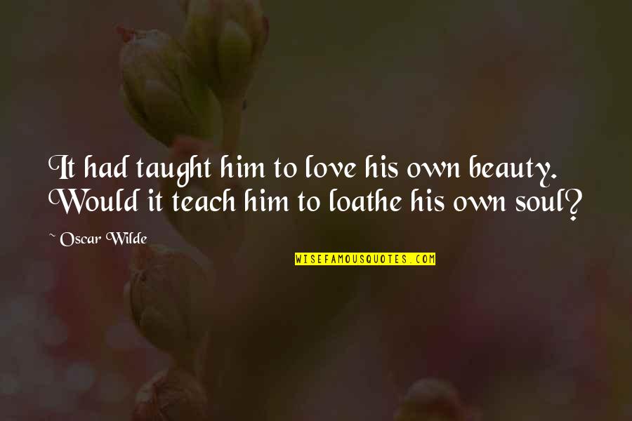 Ad Aware Quotes By Oscar Wilde: It had taught him to love his own