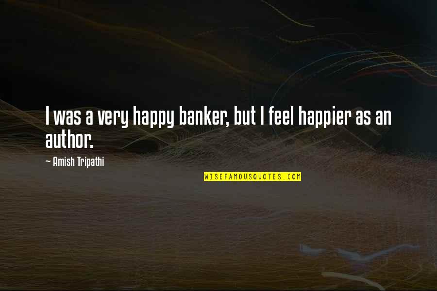 Ad Bulletin Quotes By Amish Tripathi: I was a very happy banker, but I Ad Bulletin Quotes By Amish Tripathi: I was a very happy banker, but I