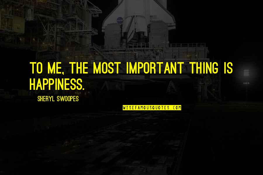 Ad Carry Quotes By Sheryl Swoopes: To me, the most important thing is happiness.