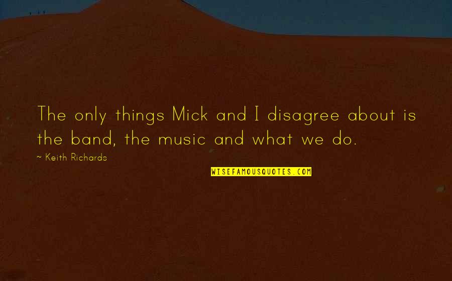 Ad Church Quotes By Keith Richards: The only things Mick and I disagree about