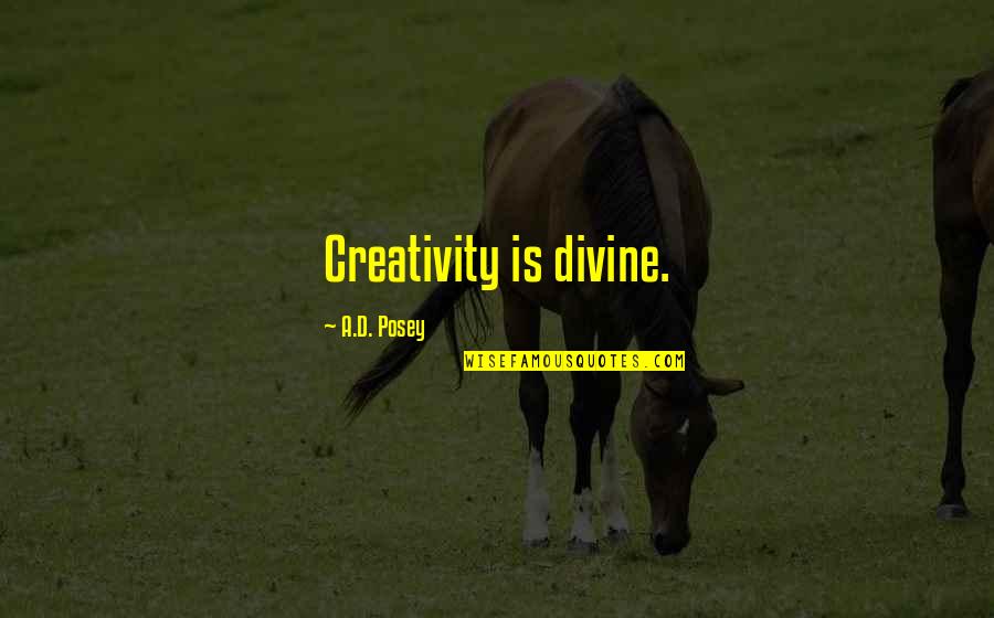 Ad D Quotes By A.D. Posey: Creativity is divine.