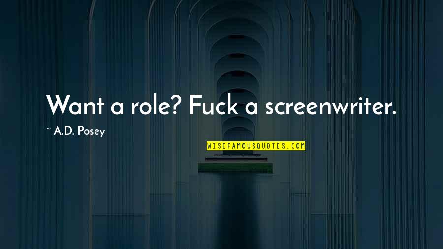 Ad D Quotes By A.D. Posey: Want a role? Fuck a screenwriter.