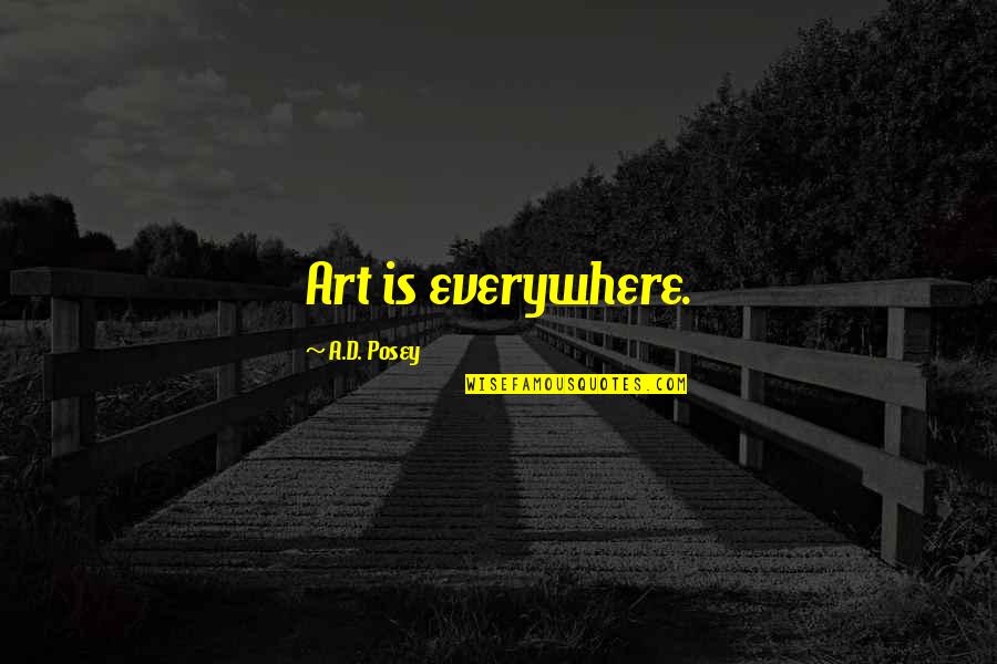 Ad D Quotes By A.D. Posey: Art is everywhere.
