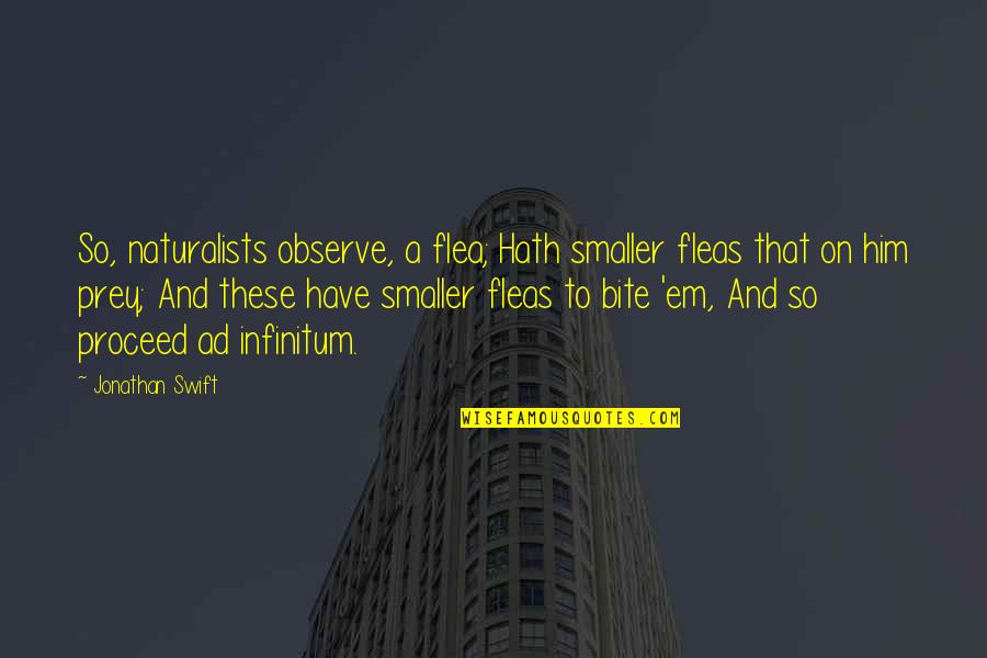 Ad Infinitum Quotes By Jonathan Swift: So, naturalists observe, a flea; Hath smaller fleas Ad Infinitum Quotes By Jonathan Swift: So, naturalists observe, a flea; Hath smaller fleas