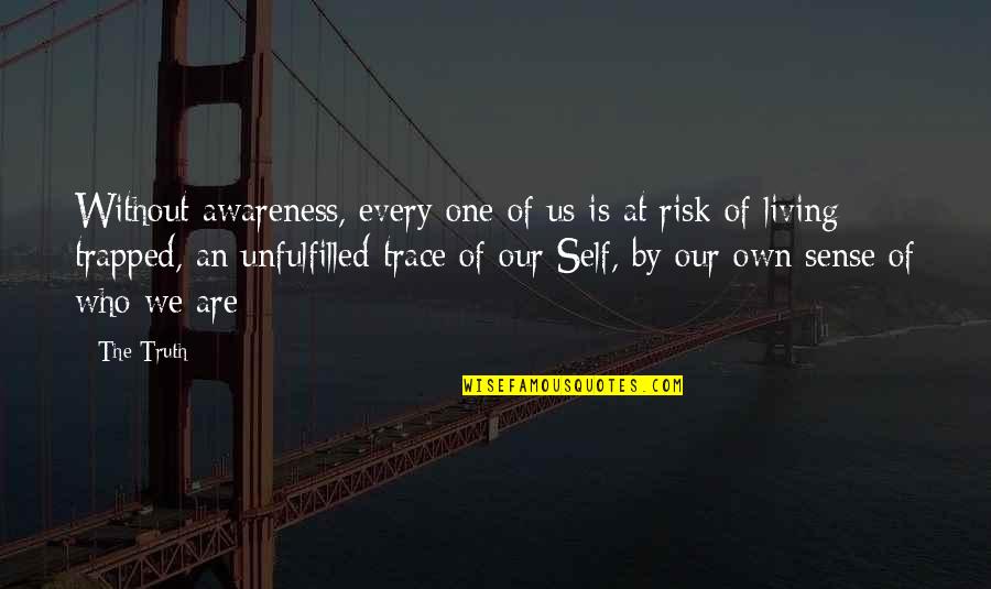 Ad Infinitum Quotes By The Truth: Without awareness, every one of us is at