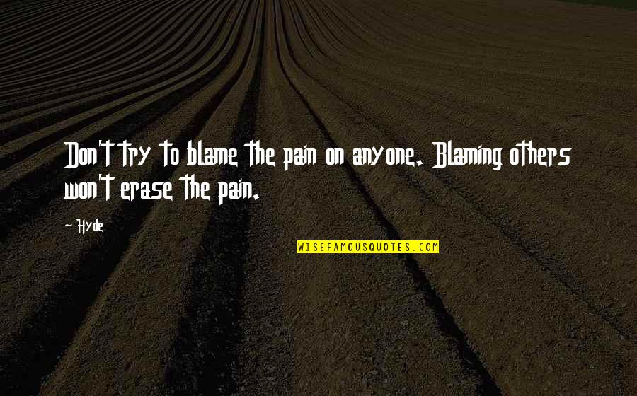 Ad Insider Quotes By Hyde: Don't try to blame the pain on anyone.