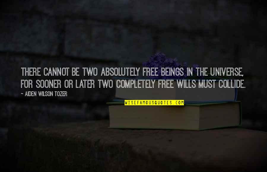 Ad Nauseam Quotes By Aiden Wilson Tozer: There cannot be two absolutely free beings in