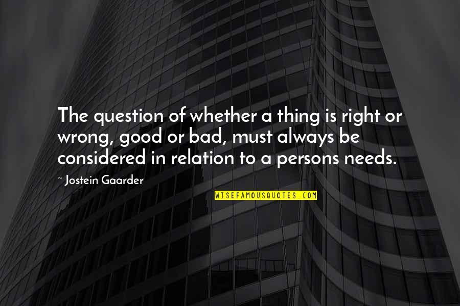 Ad Nauseam Quotes By Jostein Gaarder: The question of whether a thing is right