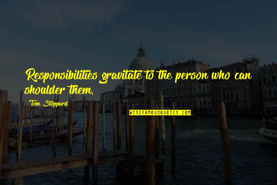 Ad Nem K Dok Quotes By Tom Stoppard: Responsibilities gravitate to the person who can shoulder