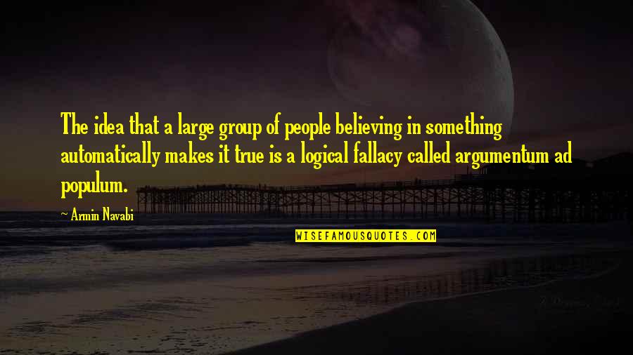 Ad Populum Fallacy Quotes By Armin Navabi: The idea that a large group of people