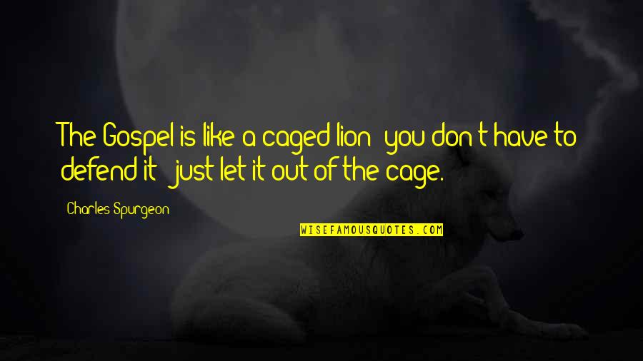 Ad Sams Quotes By Charles Spurgeon: The Gospel is like a caged lion; you Ad Sams Quotes By Charles Spurgeon: The Gospel is like a caged lion; you