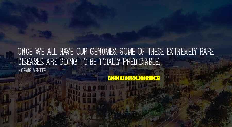 Ad Williams Quotes By Craig Venter: Once we all have our genomes, some of Ad Williams Quotes By Craig Venter: Once we all have our genomes, some of