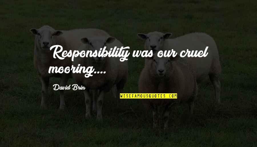 Ad Williams Quotes By David Brin: Responsibility was our cruel mooring.... Ad Williams Quotes By David Brin: Responsibility was our cruel mooring....