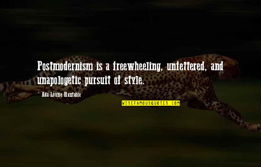 Ada Huxtable Quotes By Ada Louise Huxtable: Postmodernism is a freewheeling, unfettered, and unapologetic pursuit