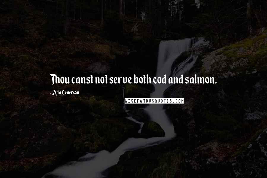 Ada Leverson quotes: Thou canst not serve both cod and salmon.