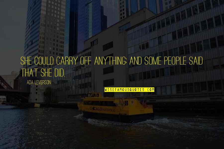 Ada Leverson Quotes By Ada Leverson: She could carry off anything; and some people