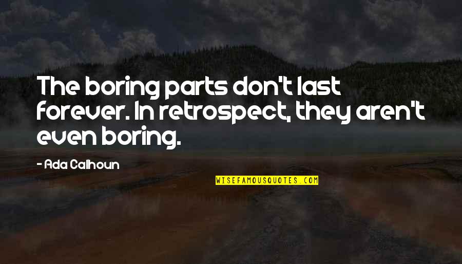 Ada Quotes By Ada Calhoun: The boring parts don't last forever. In retrospect,