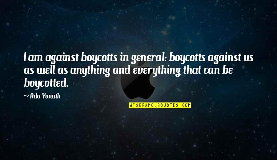 Ada Quotes By Ada Yonath: I am against boycotts in general: boycotts against