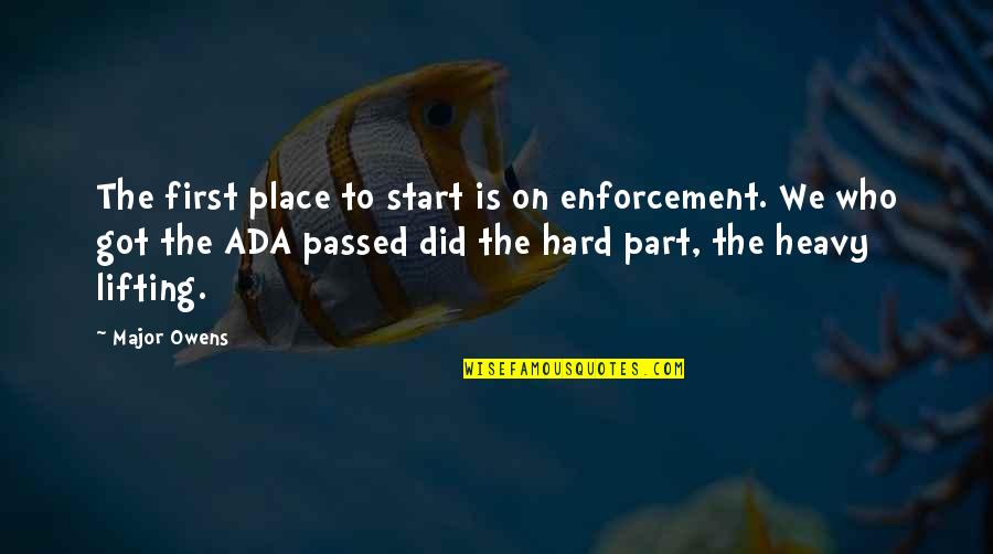 Ada Quotes By Major Owens: The first place to start is on enforcement.