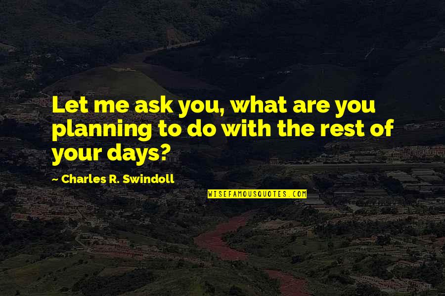 Ada Shelby Quotes By Charles R. Swindoll: Let me ask you, what are you planning