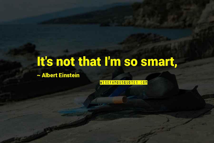 Adaa Khan Quotes By Albert Einstein: It's not that I'm so smart,