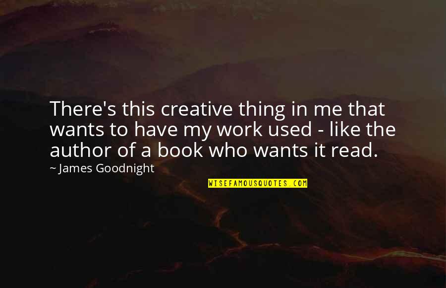 Adab Quotes By James Goodnight: There's this creative thing in me that wants
