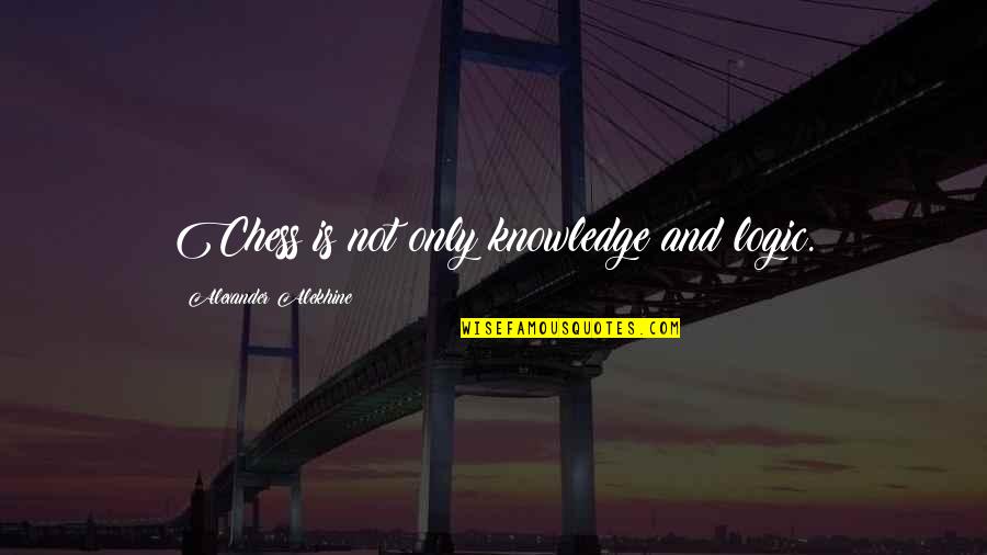 Adabra Voyage Quotes By Alexander Alekhine: Chess is not only knowledge and logic. Adabra Voyage Quotes By Alexander Alekhine: Chess is not only knowledge and logic.