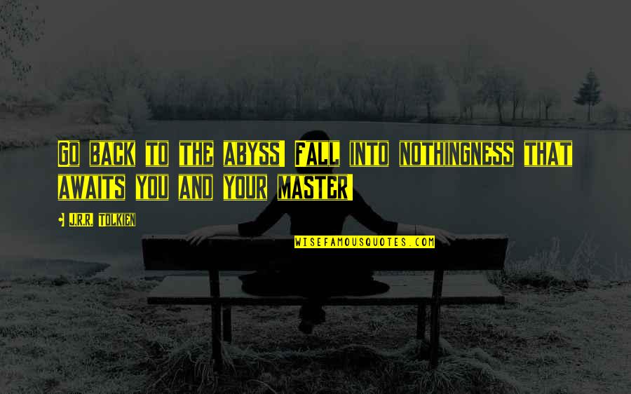 Adachi Quotes By J.R.R. Tolkien: Go back to the abyss! Fall into nothingness
