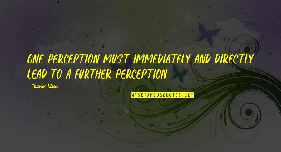 Adada Hayatta Quotes By Charles Olson: ONE PERCEPTION MUST IMMEDIATELY AND DIRECTLY LEAD TO